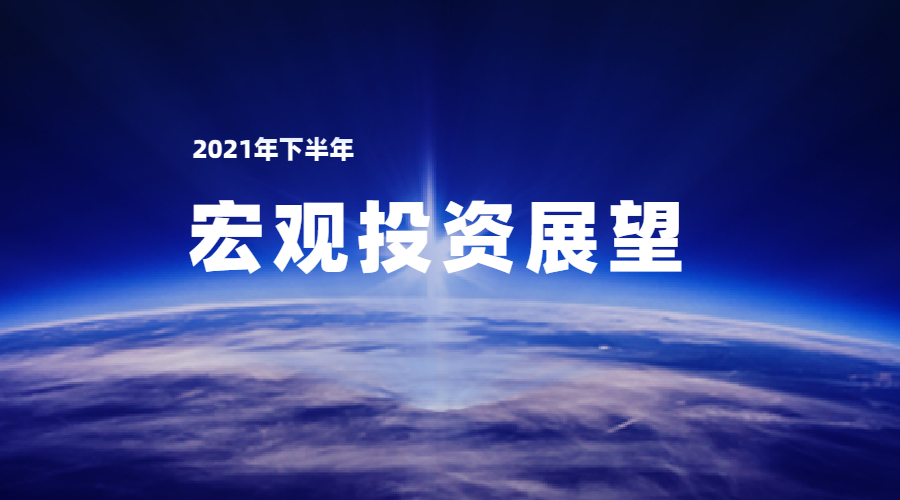 致广大 ▎凯丰投资2021下半年宏观投资展望：平稳均衡是件好事情